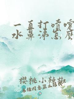 一直打喷嚏流清水鼻涕怎么治