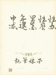 中年男性性功能减退怎么办