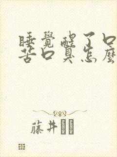 睡觉醒了口干口苦口臭怎么回事