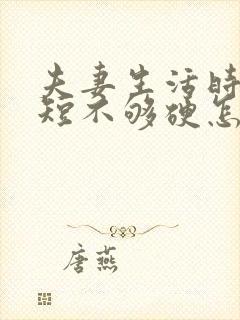 夫妻生活时间很短不够硬怎么办