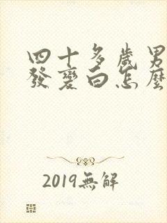 四十多岁男性头发变白怎么办