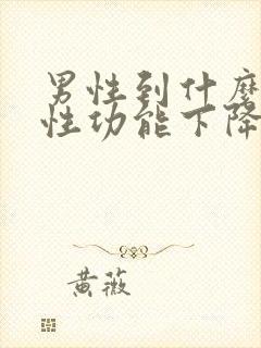 男性到什么年纪性功能下降