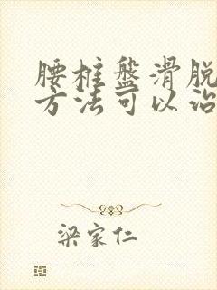 腰椎盘滑脱什么方法可以治