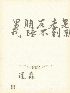 男朋友老是想睡我 睡不到就生气