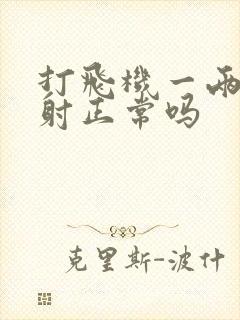 打飞机一两分钟射正常吗