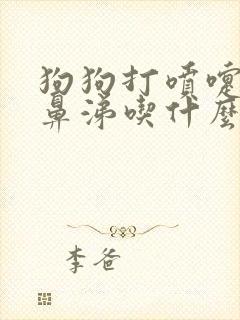 狗狗打喷嚏带脓鼻涕吃什么药