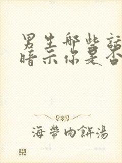 男生哪些话是在暗示你是否喜欢他