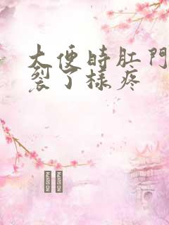 大便时肛门像撕裂了样疼