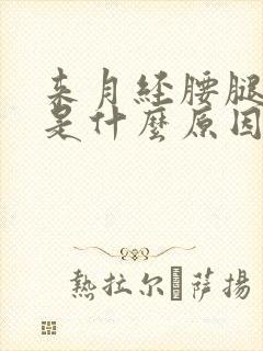 来月经腰腿酸痛是什么原因