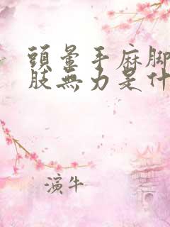 头晕手麻脚麻四肢无力是什么病症