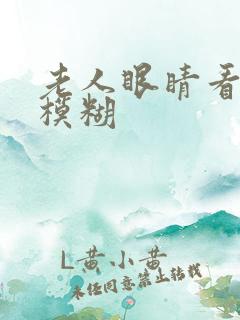 老人眼睛看远处模糊