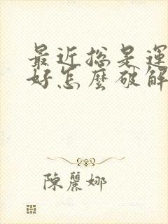 最近总是运气不好怎么破解