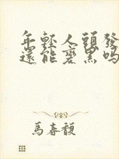 年轻人头发白了还能变黑吗