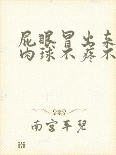 屁眼冒出来一个肉球不疼不痒