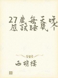 27岁每天晚上应该睡几个小时