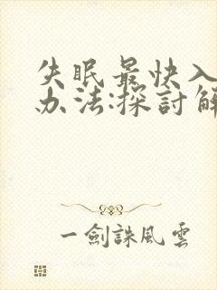 失眠最快入睡的办法:探讨解决失眠的方法