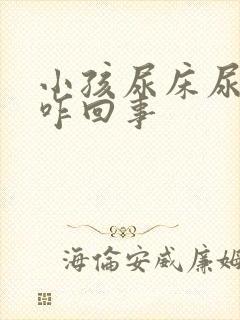 小孩尿床尿意重咋回事