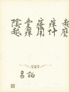 阴囊瘙痒 越抓越痒用什么药膏好