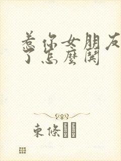 惹你女朋友生气了怎么哄