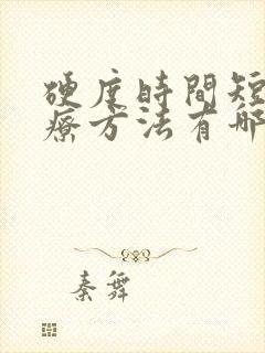 硬度时间短的治疗方法有哪些