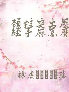 颈椎突出压迫神经手麻怎么治疗