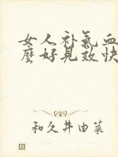 女人补气血吃什么好见效快食补