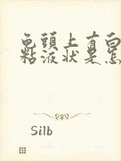 龟头上有白色粉粘液状是怎么回事