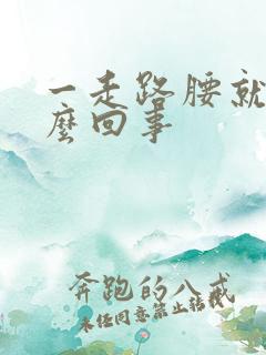 一走路腰就疼怎么回事