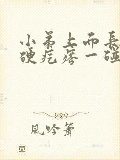 小弟上面长了个硬疙瘩一碰就疼