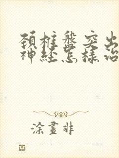 颈椎盘突出压迫神经怎样治