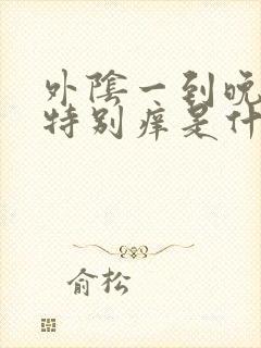 外阴一到晚上就特别痒是什么原因