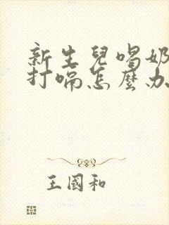 新生儿喝奶后没打嗝怎么办