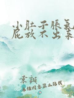 小肚子胀气想放屁放不出来是怎么回事