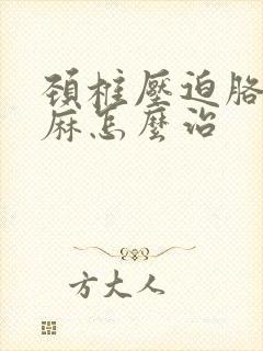 颈椎压迫胳膊手麻怎么治