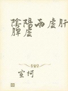 阴阳两虚肝火旺脾虚