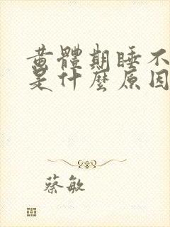 黄体期睡不着觉是什么原因