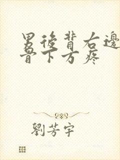 男后背右边肩胛骨下方疼