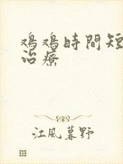 鸡鸡时间短怎么治疗