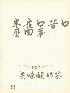 半夜口苦口干怎么回事