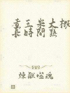 煮玉米大概要多长时间熟