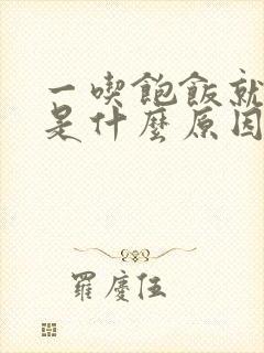 一吃饱饭就恶心是什么原因