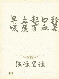 早上起口干口苦咳痰有血是什