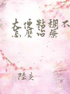 大便粘稠不成形怎么治疗