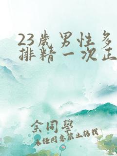 23岁男性多久排精一次正常