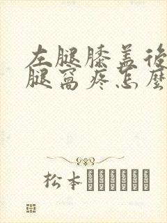 左腿膝盖后面的腿窝疼怎么回事