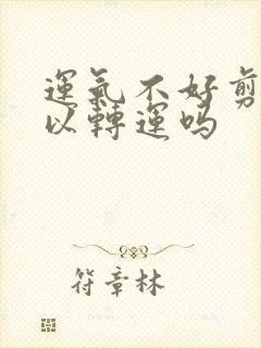 运气不好剪发可以转运吗