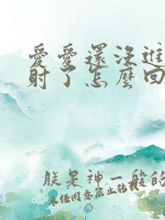 爱爱还没进去就射了怎么回事