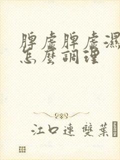 脾虚脾虚湿气重怎么调理