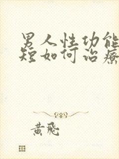 男人性功能时间短如何治疗