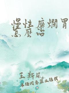 慢性糜烂胃炎 怎么治